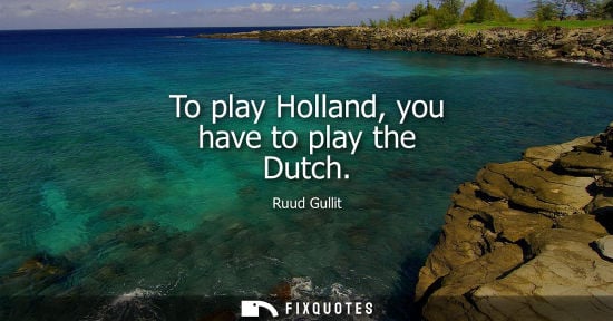 Small: To play Holland, you have to play the Dutch