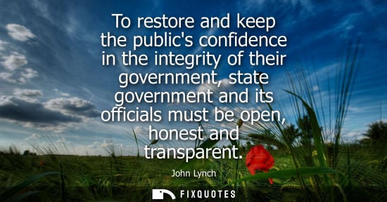 Small: To restore and keep the publics confidence in the integrity of their government, state government and i