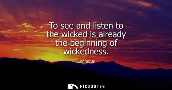 Small: To see and listen to the wicked is already the beginning of wickedness