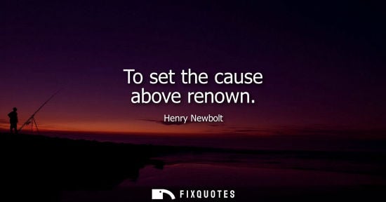 Small: To set the cause above renown
