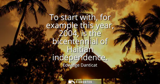 Small: To start with, for example this year, 2004, is the bicentennial of Haitian independence