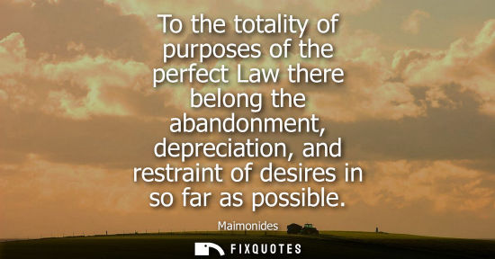 Small: To the totality of purposes of the perfect Law there belong the abandonment, depreciation, and restrain