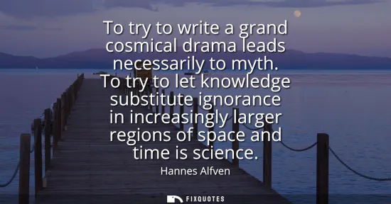 Small: To try to write a grand cosmical drama leads necessarily to myth. To try to let knowledge substitute ignorance