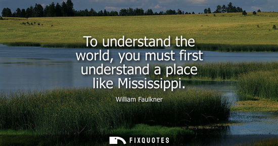 Small: To understand the world, you must first understand a place like Mississippi