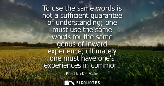 Small: To use the same words is not a sufficient guarantee of understanding one must use the same words for th