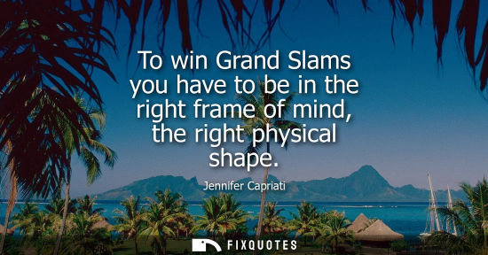 Small: To win Grand Slams you have to be in the right frame of mind, the right physical shape
