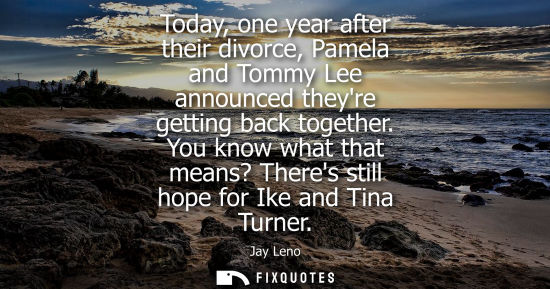 Small: Today, one year after their divorce, Pamela and Tommy Lee announced theyre getting back together.