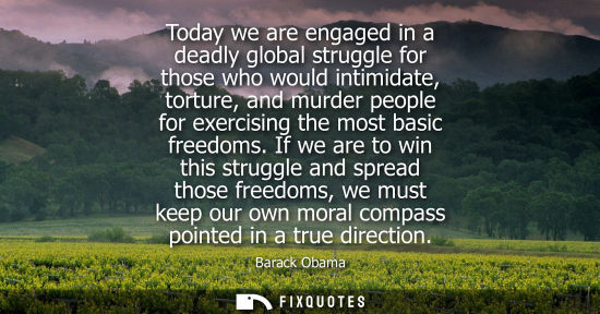 Small: Today we are engaged in a deadly global struggle for those who would intimidate, torture, and murder people fo