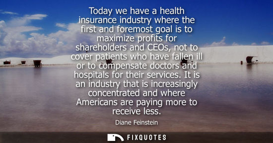 Small: Today we have a health insurance industry where the first and foremost goal is to maximize profits for shareho
