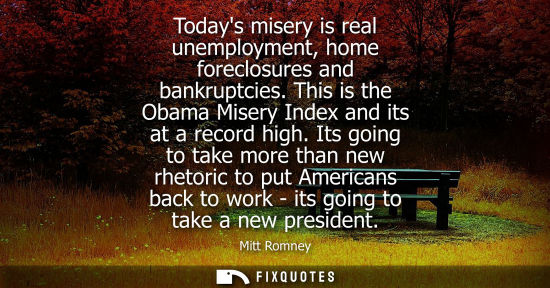 Small: Todays misery is real unemployment, home foreclosures and bankruptcies. This is the Obama Misery Index 