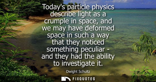 Small: Todays particle physics describe light as a crumple in space, and we may have deformed space in such a 