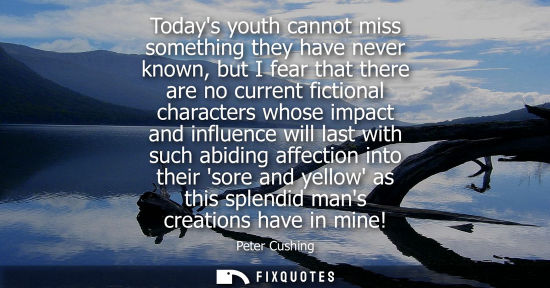 Small: Todays youth cannot miss something they have never known, but I fear that there are no current fictiona