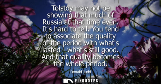 Small: Tolstoy may not be showing that much of Russia at that time even. Its hard to tell. You tend to associa