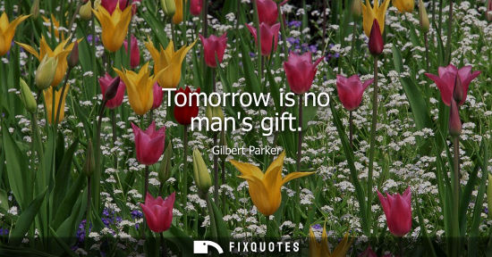 Small: Tomorrow is no mans gift