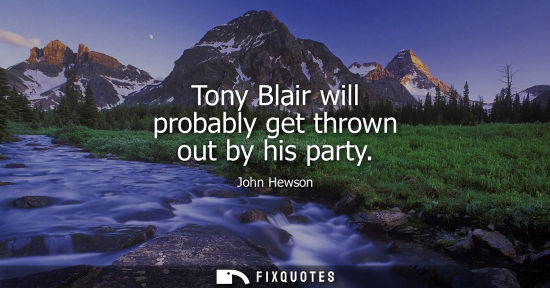 Small: John Hewson: Tony Blair will probably get thrown out by his party