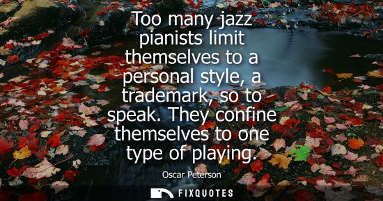 Small: Too many jazz pianists limit themselves to a personal style, a trademark, so to speak. They confine the