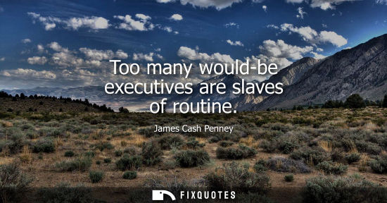 Small: Too many would-be executives are slaves of routine