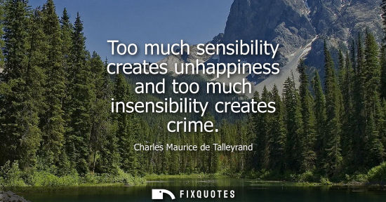 Small: Too much sensibility creates unhappiness and too much insensibility creates crime