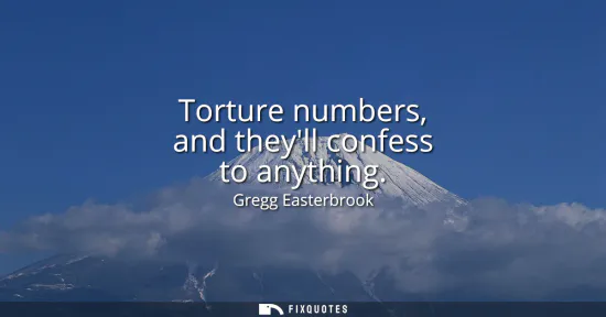 Small: Torture numbers, and theyll confess to anything