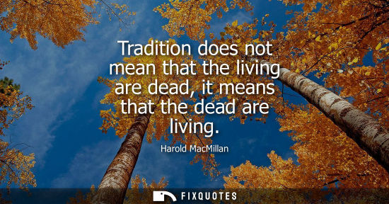 Small: Tradition does not mean that the living are dead, it means that the dead are living