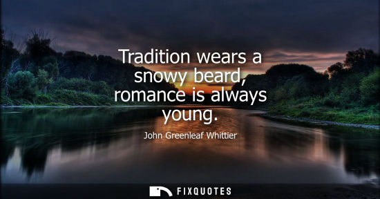 Small: Tradition wears a snowy beard, romance is always young