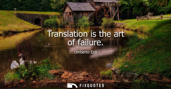 Small: Translation is the art of failure - Umberto Eco