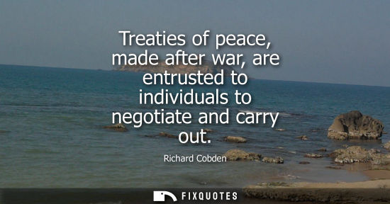 Small: Treaties of peace, made after war, are entrusted to individuals to negotiate and carry out
