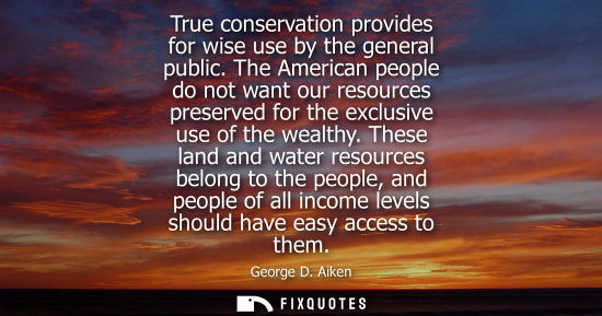 Small: True conservation provides for wise use by the general public. The American people do not want our reso