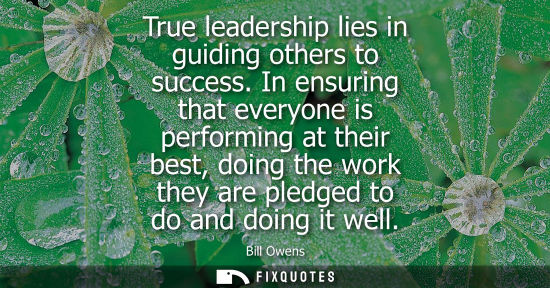 Small: True leadership lies in guiding others to success. In ensuring that everyone is performing at their bes