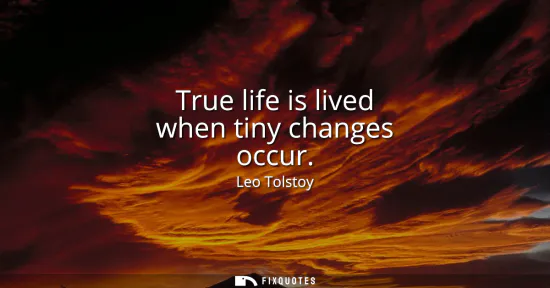 Small: True life is lived when tiny changes occur