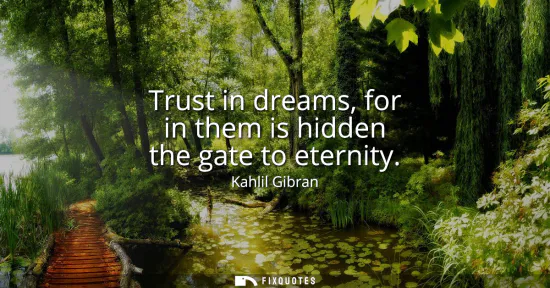 Small: Trust in dreams, for in them is hidden the gate to eternity