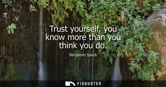 Small: Trust yourself, you know more than you think you do