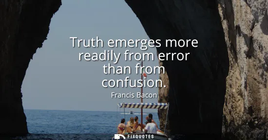 Small: Truth emerges more readily from error than from confusion