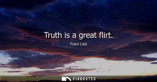 Small: Truth is a great flirt