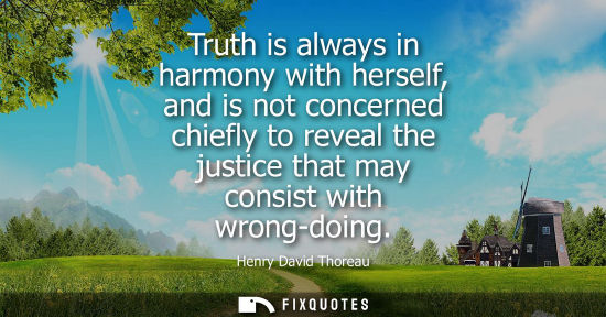 Small: Truth is always in harmony with herself, and is not concerned chiefly to reveal the justice that may consist w