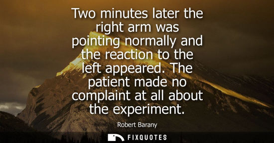 Small: Two minutes later the right arm was pointing normally and the reaction to the left appeared. The patien