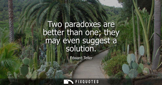 Small: Two paradoxes are better than one they may even suggest a solution