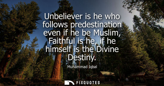 Small: Unbeliever is he who follows predestination even if he be Muslim, Faithful is he, if he himself is the Divine 