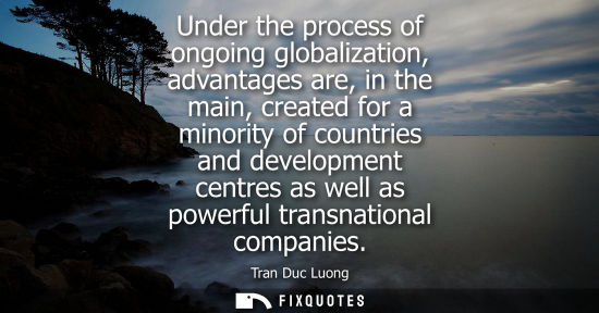 Small: Under the process of ongoing globalization, advantages are, in the main, created for a minority of coun