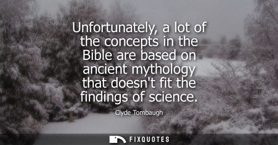Small: Unfortunately, a lot of the concepts in the Bible are based on ancient mythology that doesnt fit the fi