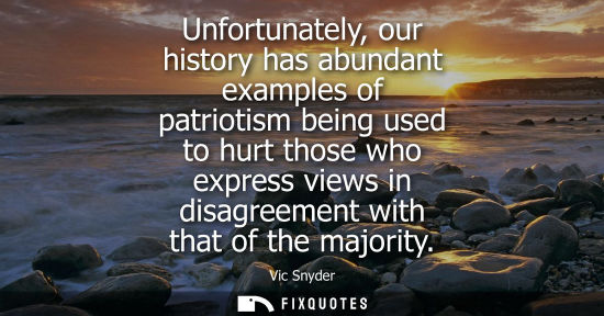 Small: Unfortunately, our history has abundant examples of patriotism being used to hurt those who express vie