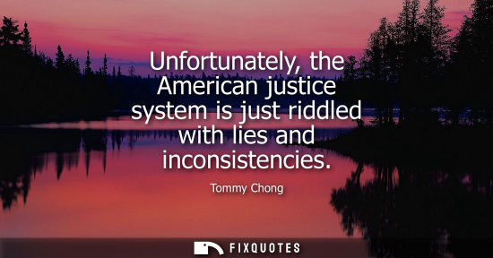 Small: Unfortunately, the American justice system is just riddled with lies and inconsistencies