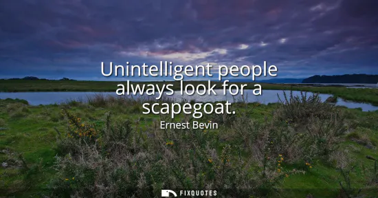 Small: Unintelligent people always look for a scapegoat