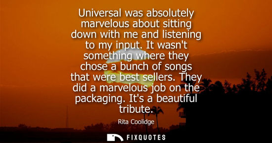 Small: Universal was absolutely marvelous about sitting down with me and listening to my input. It wasnt somet