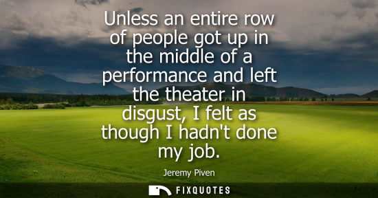 Small: Unless an entire row of people got up in the middle of a performance and left the theater in disgust, I