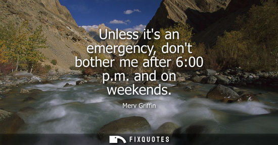 Small: Unless its an emergency, dont bother me after 6:00 p.m. and on weekends