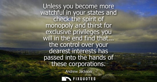 Small: Unless you become more watchful in your states and check the spirit of monopoly and thirst for exclusiv