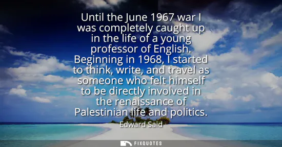 Small: Until the June 1967 war I was completely caught up in the life of a young professor of English. Beginning in 1