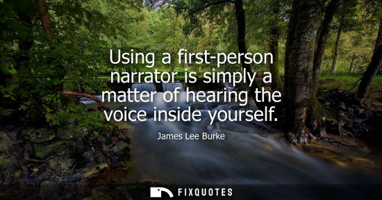 Small: Using a first-person narrator is simply a matter of hearing the voice inside yourself
