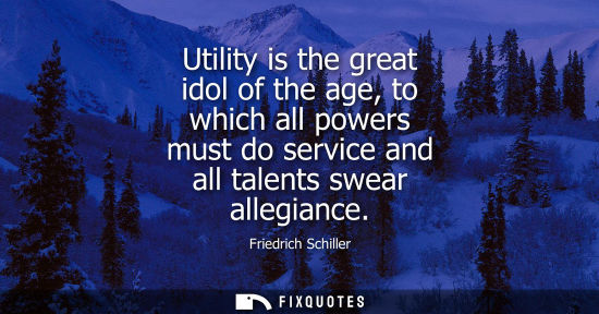 Small: Utility is the great idol of the age, to which all powers must do service and all talents swear allegiance